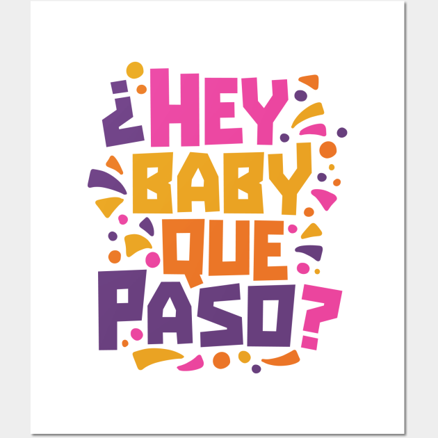 Hey Baby Que Paso? Funny Spanglish Quote Spanglish Posters and Art